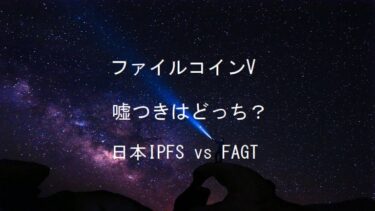 ファイルコインV 嘘つきはどっちだ！日本IPFS? FAGTクアトロ?