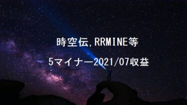 時空伝(STCloud)、RRMINEなど5マイナー2021年7月収益公開